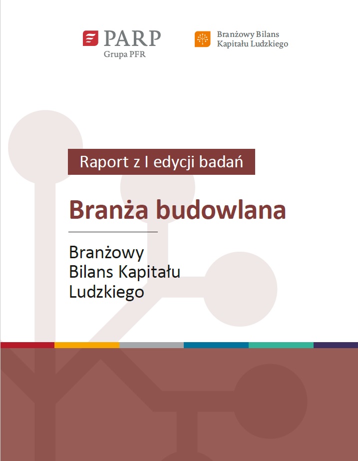 Branżowy Bilans Kapitału Ludzkiego – branża budowlana. Raport podsumowujący I edycję badań realizowanych w latach 2020-2021
