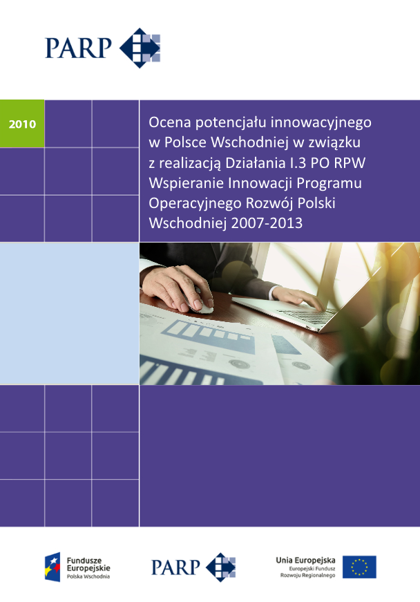 Ocena potencjału innowacyjnego w Polsce Wschodniej w związku z realizacją Działania I.3 PO RPW – Wspieranie Innowacji Programu Operacyjnego Rozwój Polski Wschodniej 2007-2013