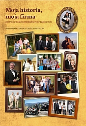 Moja historia, moja firma - portrety polskich przedsiębiorców rodzinnych